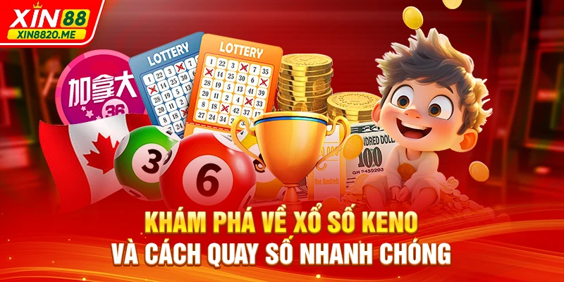 Khám phá về xổ số Keno và cách quay số nhanh chóng