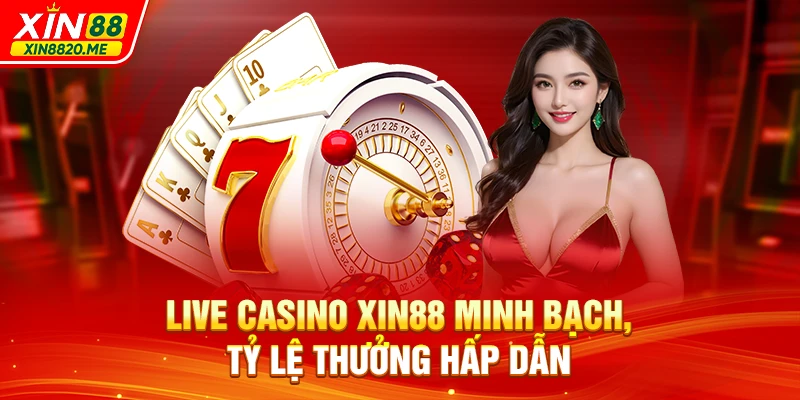 Live Casino XIN88 minh bạch, tỷ lệ thưởng hấp dẫn