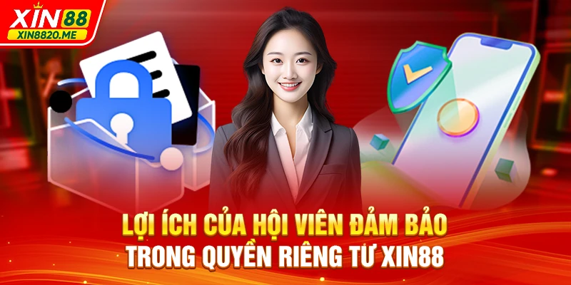 Những lợi ích của hội viên đảm bảo trong quyền riêng tư XIN88