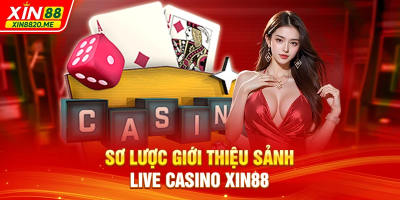 Sơ lược giới thiệu sảnh Live Casino XIN88