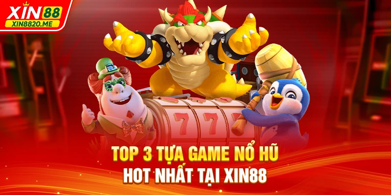 Top 3 tựa game nổ hũ hot nhất tại XIN88