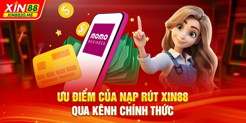 Ưu điểm của nạp rút XIN88 qua kênh chính thức
